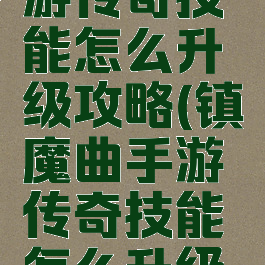 镇魔曲手游传奇技能怎么升级攻略(镇魔曲手游传奇技能怎么升级攻略图文)
