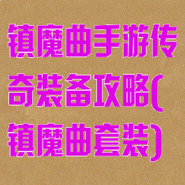 镇魔曲手游传奇装备攻略(镇魔曲套装)