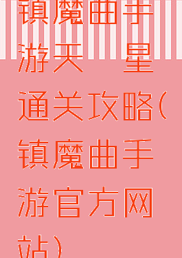 镇魔曲手游天罡星通关攻略(镇魔曲手游官方网站)