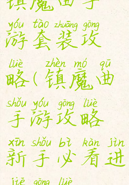 镇魔曲手游套装攻略(镇魔曲手游攻略新手必看进阶攻略)