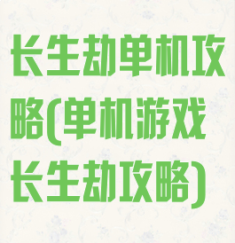 长生劫单机攻略(单机游戏长生劫攻略)