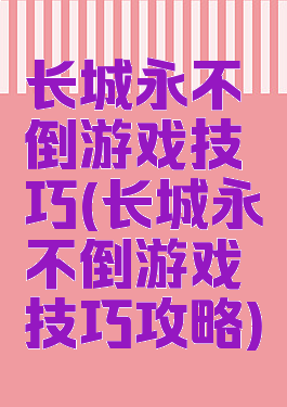 长城永不倒游戏技巧(长城永不倒游戏技巧攻略)