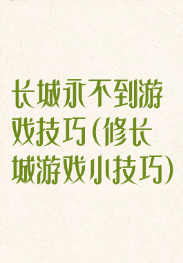 长城永不到游戏技巧(修长城游戏小技巧)
