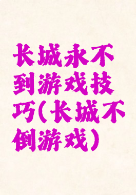 长城永不到游戏技巧(长城不倒游戏)