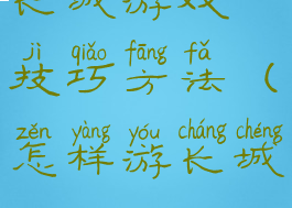 长城游戏技巧方法(怎样游长城)