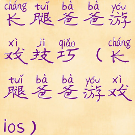长腿爸爸游戏技巧(长腿爸爸游戏ios)