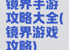 镜界手游攻略大全(镜界游戏攻略)