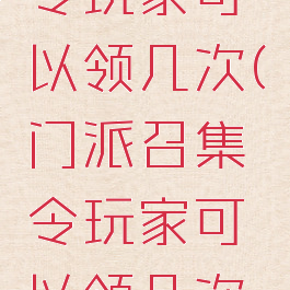 门派召集令玩家可以领几次(门派召集令玩家可以领几次任务)
