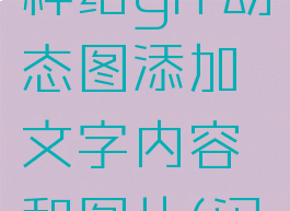 闪电gif制作软件怎样给gif动态图添加文字内容和图片(闪电gif制作软件破解)