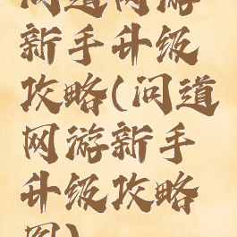 问道网游新手升级攻略(问道网游新手升级攻略图)