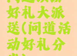问道缤纷好礼大派送(问道活动好礼分发)
