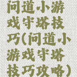 问道小游戏守塔技巧(问道小游戏守塔技巧攻略)