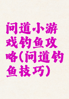 问道小游戏钓鱼攻略(问道钓鱼技巧)