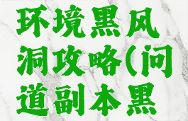 问道手游环境黑风洞攻略(问道副本黑风洞流程)
