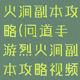 问道手游烈火涧副本攻略(问道手游烈火涧副本攻略视频)