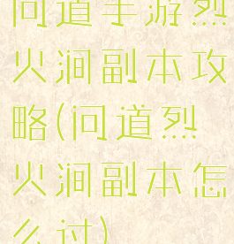 问道手游烈火涧副本攻略(问道烈火涧副本怎么过)