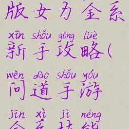 问道手游版女力金系新手攻略(问道手游金系技能攻略)