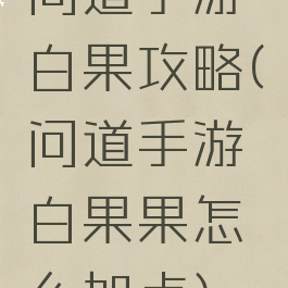 问道手游白果攻略(问道手游白果果怎么加点)