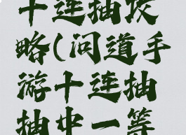 问道手游十连抽攻略(问道手游十连抽抽中一等奖的概率)