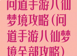 问道手游八仙梦境攻略(问道手游八仙梦境全部攻略)