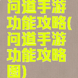 问道手游功能攻略(问道手游功能攻略图)