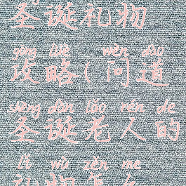 问道手游圣诞礼物攻略(问道圣诞老人的礼物怎么获得)