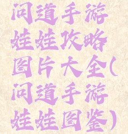 问道手游娃娃攻略图片大全(问道手游娃娃图鉴)