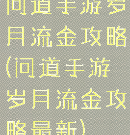 问道手游岁月流金攻略(问道手游岁月流金攻略最新)