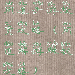 问道手游投资攻略(问道端游赚钱攻略)