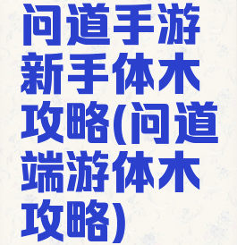 问道手游新手体木攻略(问道端游体木攻略)