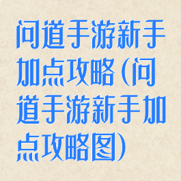 问道手游新手加点攻略(问道手游新手加点攻略图)