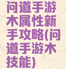 问道手游木属性新手攻略(问道手游木技能)