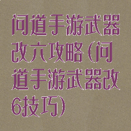 问道手游武器改六攻略(问道手游武器改6技巧)