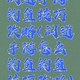 问道手游钓鱼技巧攻略(问道手游怎么钓鱼钓鱼技巧攻略)