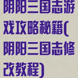阴阳三国志游戏攻略秘籍(阴阳三国志修改教程)