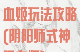 阴阳师游戏吸血姬玩法攻略(阴阳师式神吸血姬)