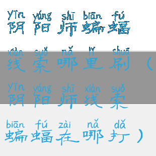 阴阳师蝙蝠线索哪里刷(阴阳师线索蝙蝠在哪打)