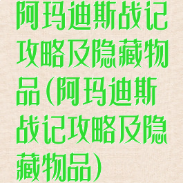 阿玛迪斯战记攻略及隐藏物品(阿玛迪斯战记攻略及隐藏物品)