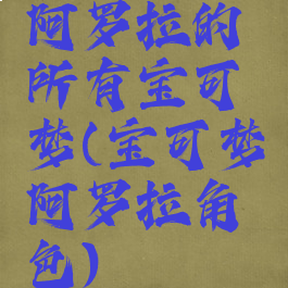 阿罗拉的所有宝可梦(宝可梦阿罗拉角色)