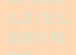 阿古斯怎么打(怎么直接打阿古斯)