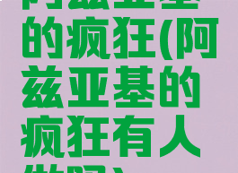 阿兹亚基的疯狂(阿兹亚基的疯狂有人做吗)