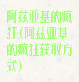 阿兹亚基的疯狂(阿兹亚基的疯狂获取方式)