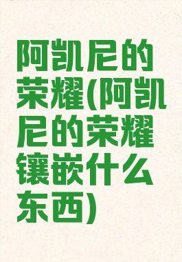 阿凯尼的荣耀(阿凯尼的荣耀镶嵌什么东西)