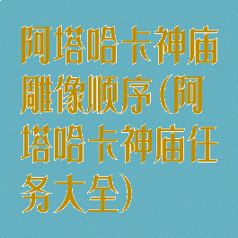 阿塔哈卡神庙雕像顺序(阿塔哈卡神庙任务大全)