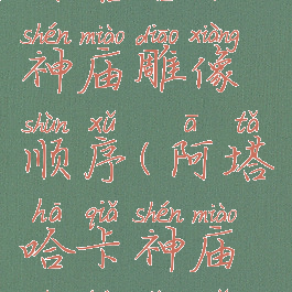 阿塔哈卡神庙雕像顺序(阿塔哈卡神庙祭坛顺序)