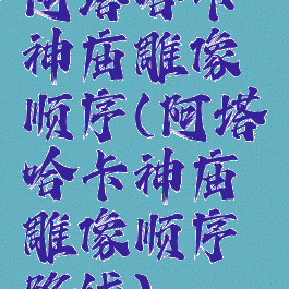 阿塔哈卡神庙雕像顺序(阿塔哈卡神庙雕像顺序路线)