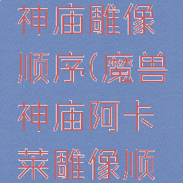 阿塔哈卡神庙雕像顺序(魔兽神庙阿卡莱雕像顺序)