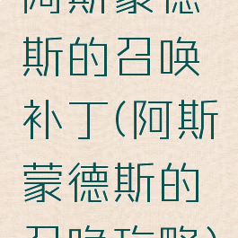 阿斯蒙德斯的召唤补丁(阿斯蒙德斯的召唤攻略)