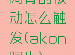 阿肯的被动怎么触发(akon阿肯)