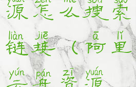 阿里云盘资源怎么搜索链接(阿里云盘资源搜索)